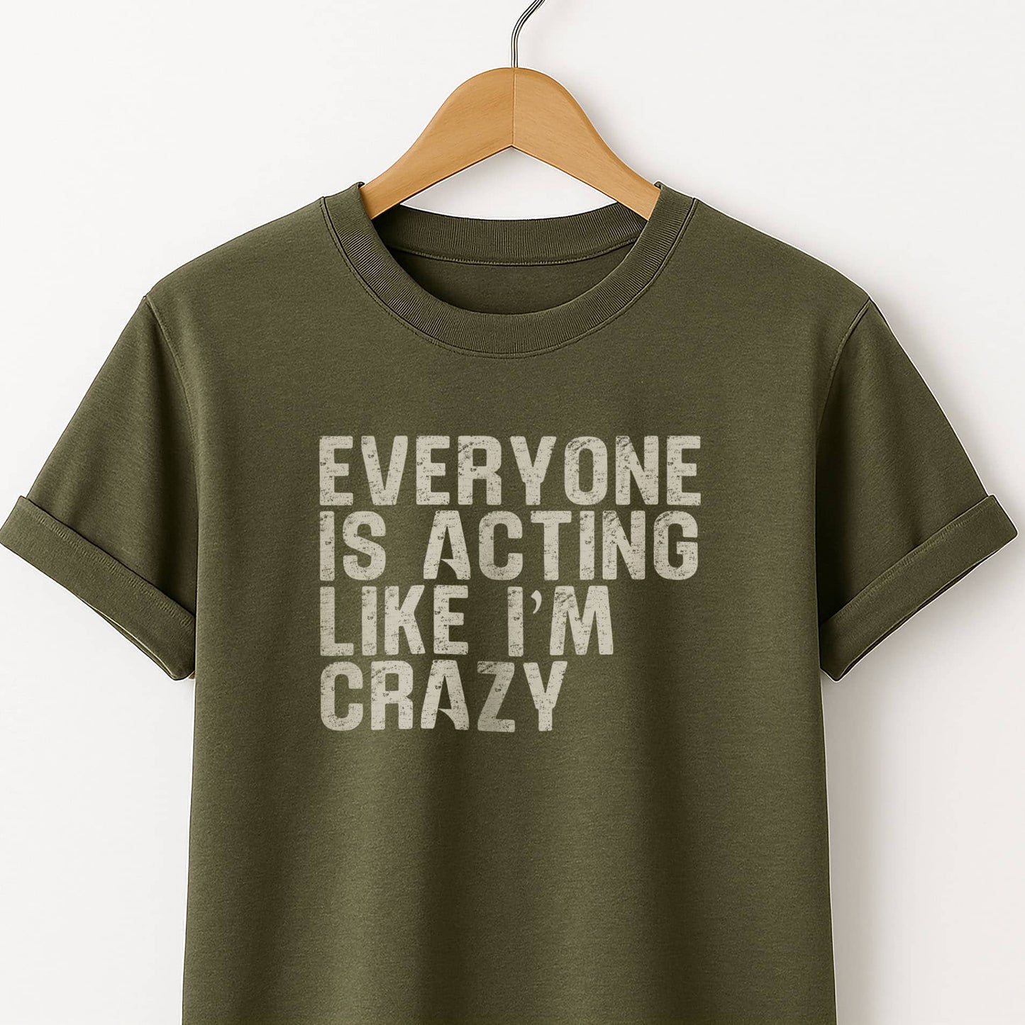 Everyone Is Acting Like I’m Crazy T-Shirt — Funny Graphic Tee for Sarcastic Humor