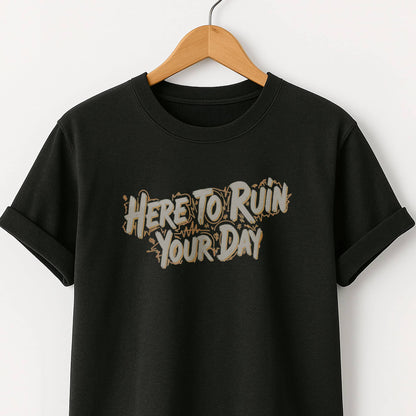 Here to Ruin Your Day  T-Shirt  Funny Sarcastic Graphic Tee