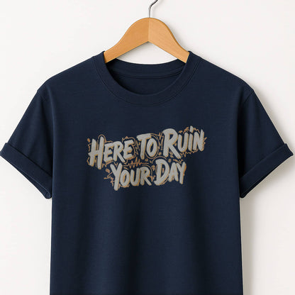 Here to Ruin Your Day  T-Shirt  Funny Sarcastic Graphic Tee