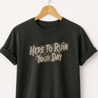 Here to Ruin Your Day  T-Shirt  Funny Sarcastic Graphic Tee