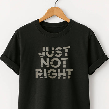 Just Not Right - T-Shirt