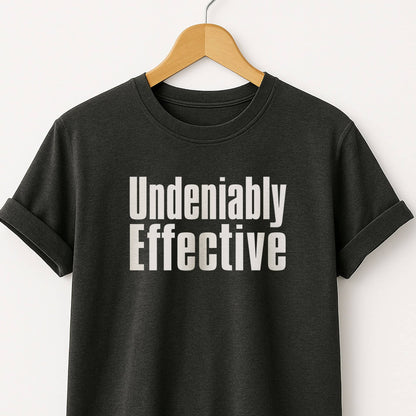 Undeniably Effective  T-Shirt — Motivational Graphic Tee