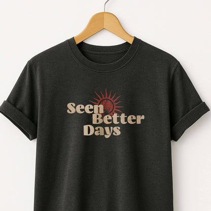 Seen Better Days - T-Shirts