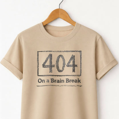 404 on a Brain Break - Self Deprecating Tshirt