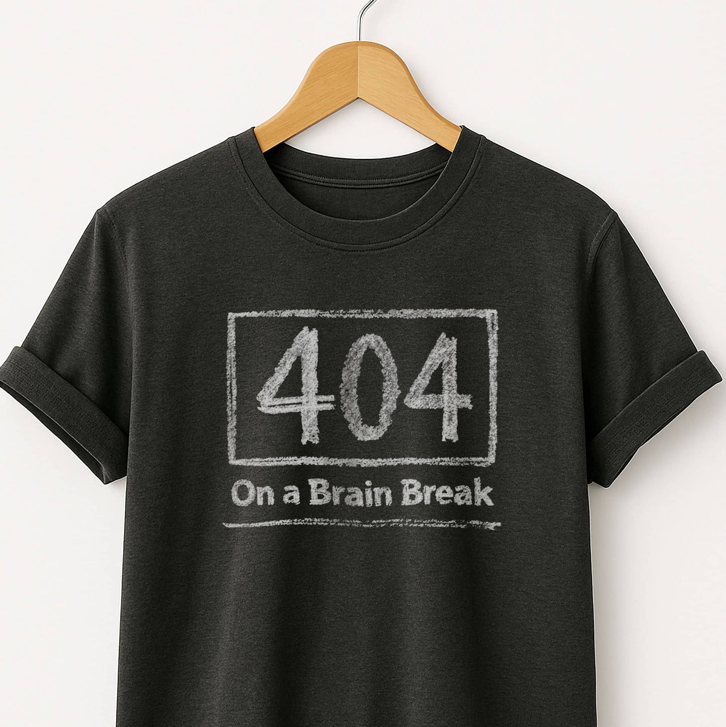 404 on a Brain Break - Self Deprecating Tshirt