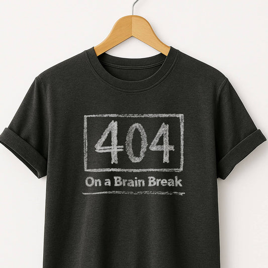 404 on a Brain Break - Self Deprecating Tshirt
