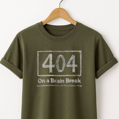 404 on a Brain Break - Self Deprecating Tshirt