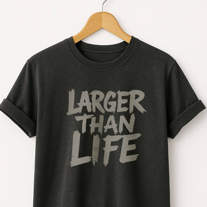 Larger Than Life - T-Shirt