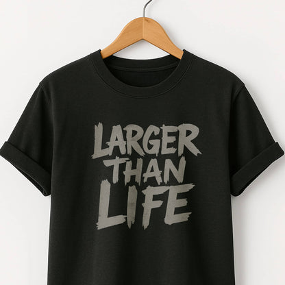 Larger Than Life - T-Shirt