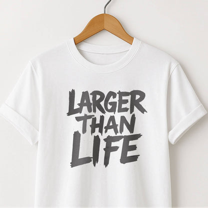 Larger Than Life - T-Shirt