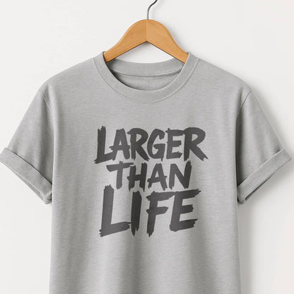 Larger Than Life - T-Shirt