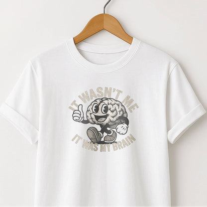 It Wasn't Me it Was My Brain - T-Shirt