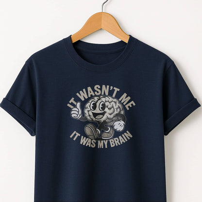It Wasn't Me it Was My Brain - T-Shirt
