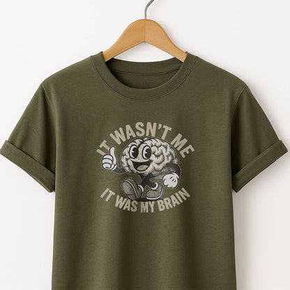 It Wasn't Me it Was My Brain - T-Shirt