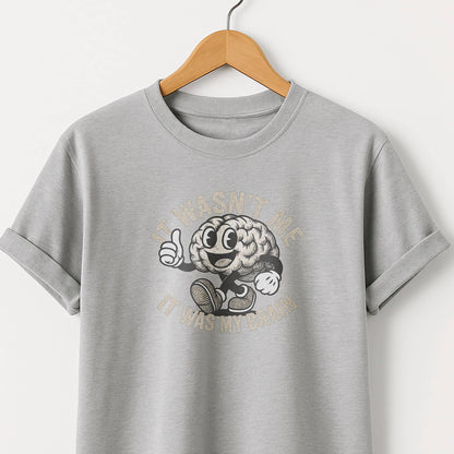 It Wasn't Me it Was My Brain - T-Shirt