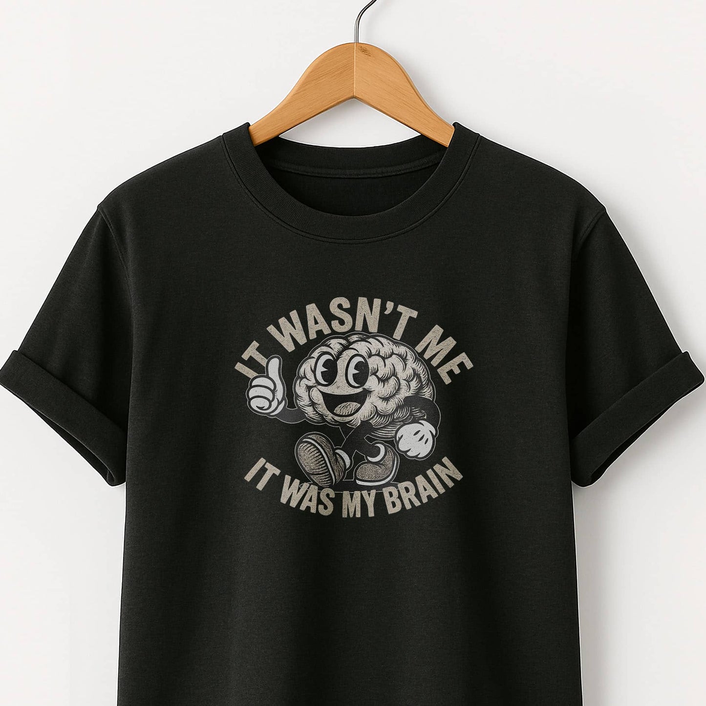 It Wasn't Me it Was My Brain - T-Shirt