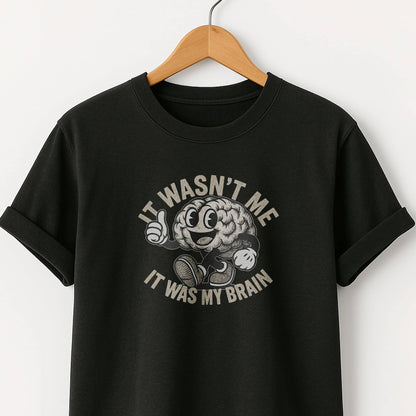 It Wasn't Me it Was My Brain - T-Shirt