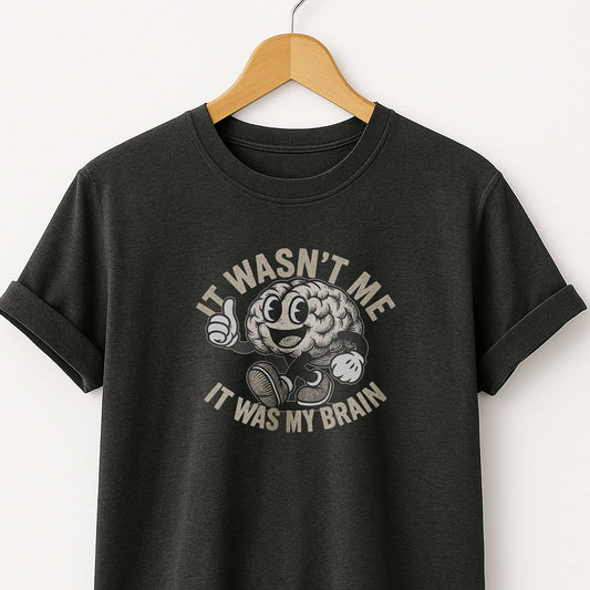 It Wasn't Me it Was My Brain - T-Shirt