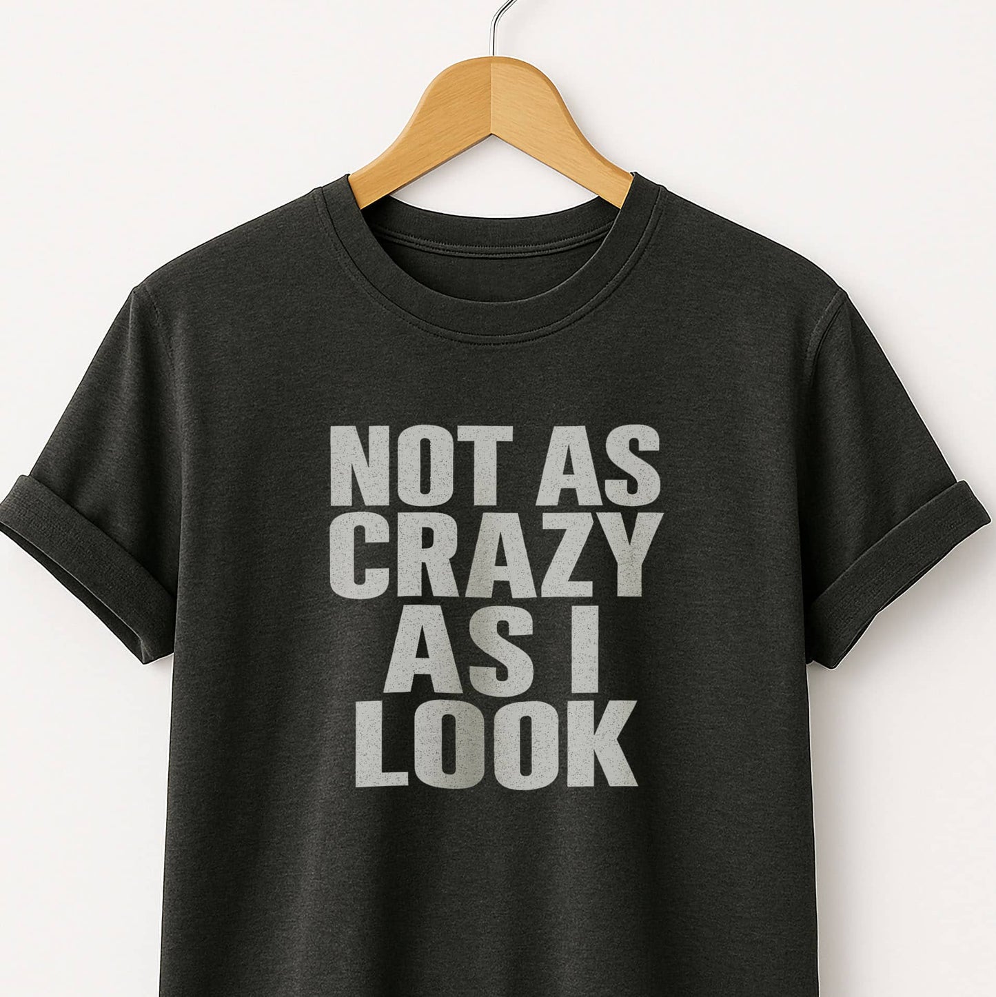 Not as Crazy as I Look T-Shirt — Funny Graphic Tee