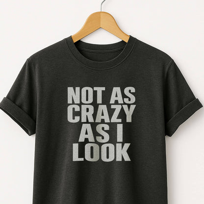 Not as Crazy as I Look T-Shirt — Funny Graphic Tee