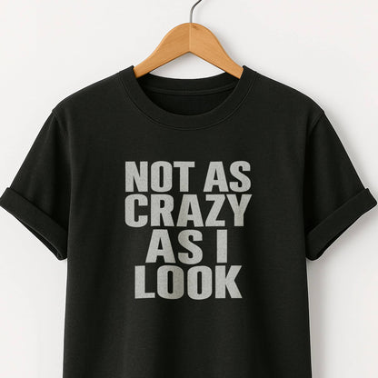 Not as Crazy as I Look T-Shirt — Funny Graphic Tee