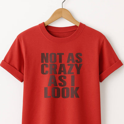 Not as Crazy as I Look T-Shirt — Funny Graphic Tee