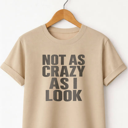Not as Crazy as I Look T-Shirt — Funny Graphic Tee