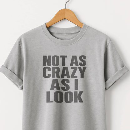 Not as Crazy as I Look T-Shirt — Funny Graphic Tee