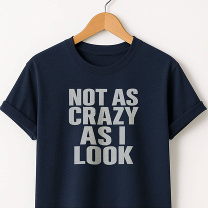 Not as Crazy as I Look T-Shirt — Funny Graphic Tee