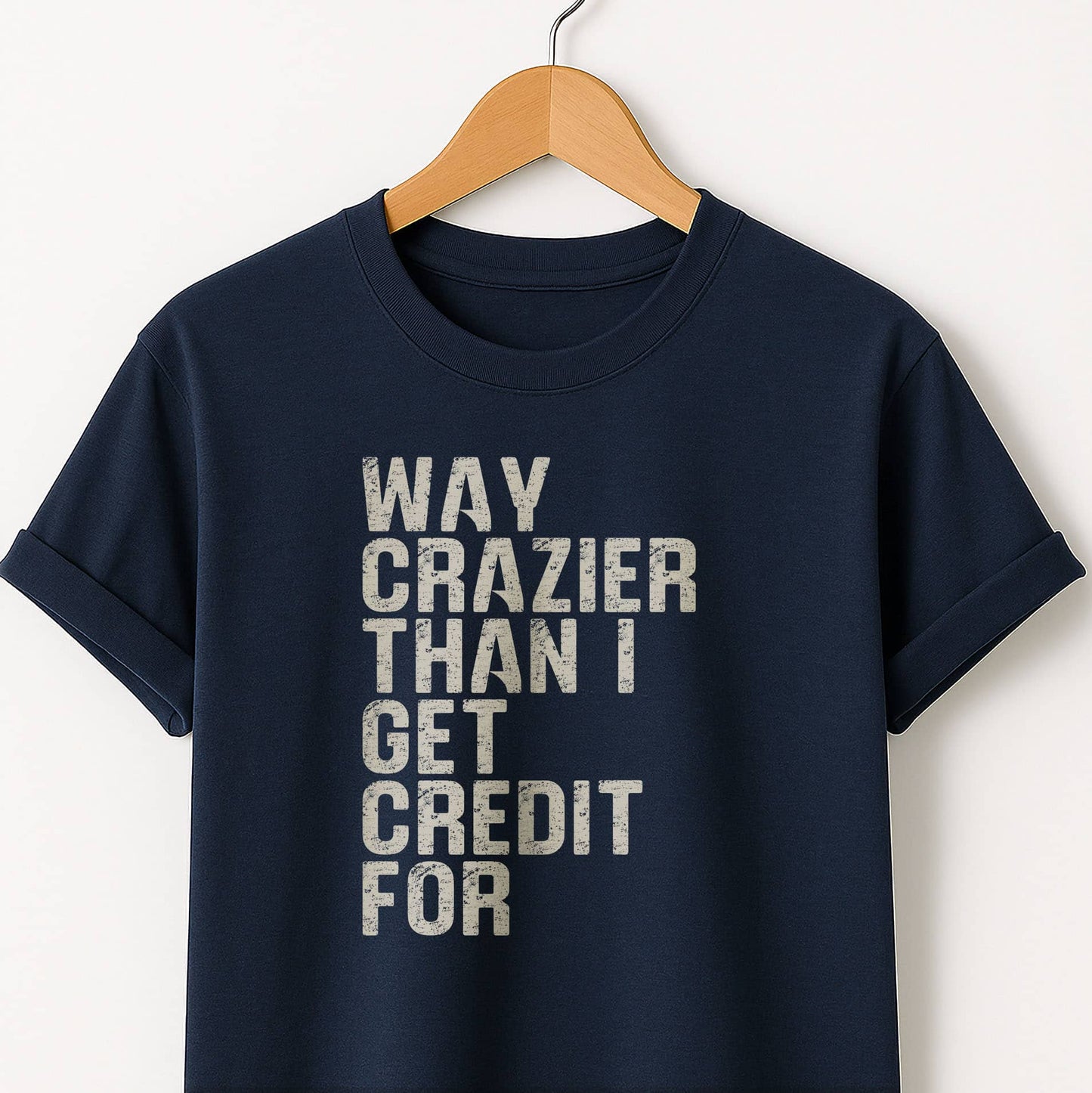Way Crazier Than I Get Credit For T-Shirt