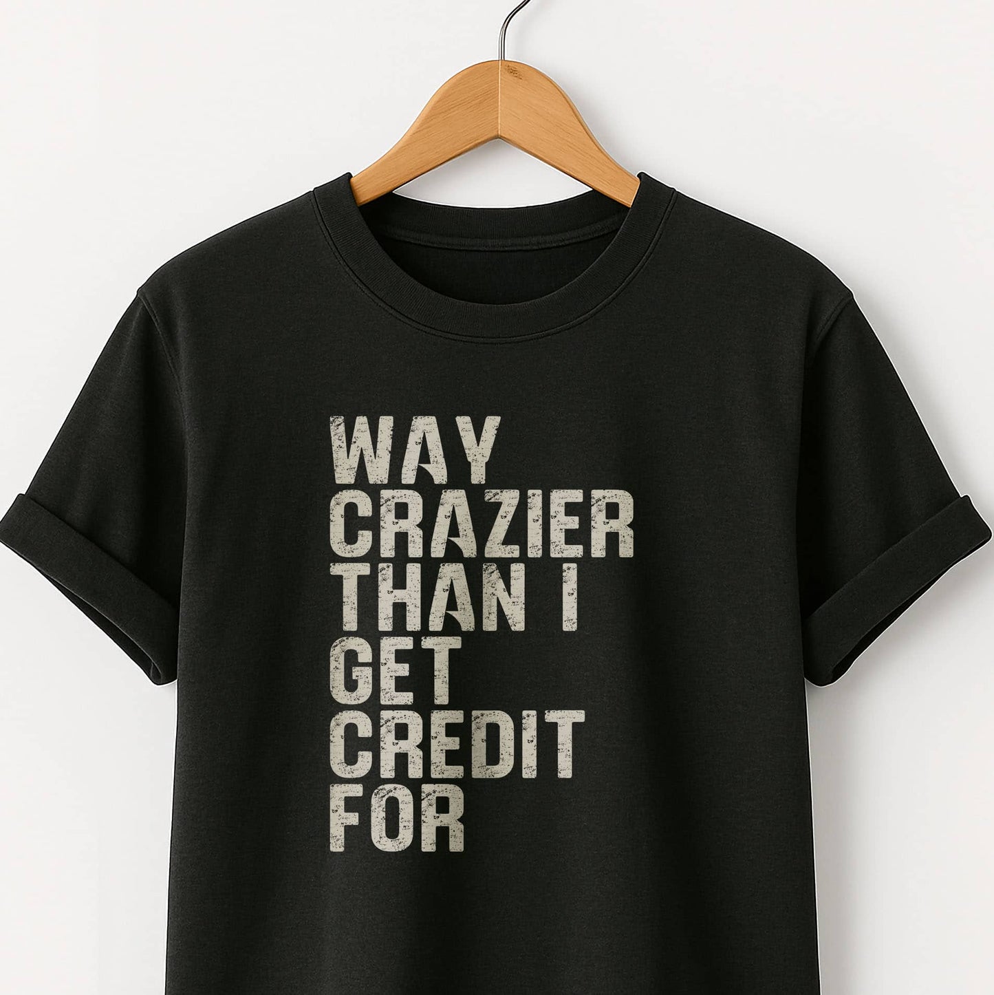 Way Crazier Than I Get Credit For T-Shirt