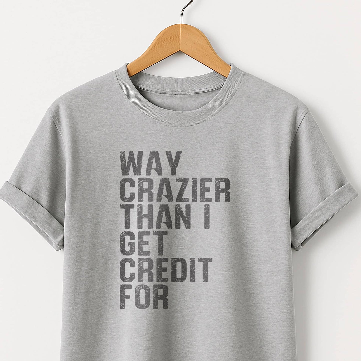 Way Crazier Than I Get Credit For T-Shirt
