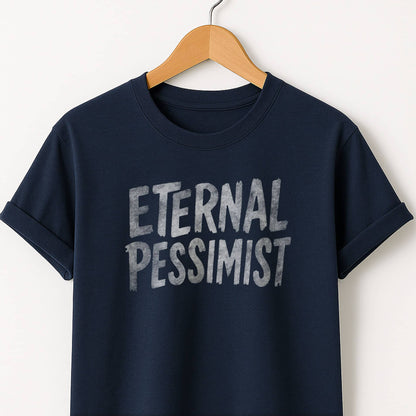 Eternal Pessimist T-Shirt — Dark Humor Graphic Tee
