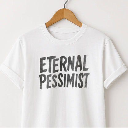 Eternal Pessimist T-Shirt — Dark Humor Graphic Tee
