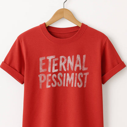 Eternal Pessimist T-Shirt — Dark Humor Graphic Tee