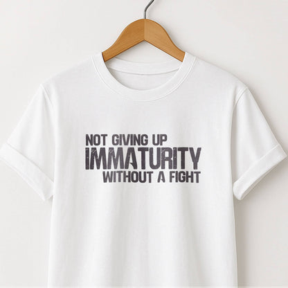 Not Giving Up My Immaturity Without a Fight - T-Shirt