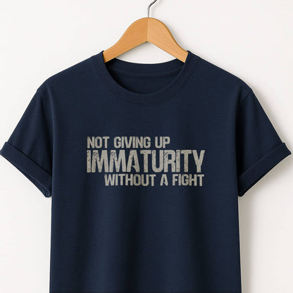 Not Giving Up My Immaturity Without a Fight - T-Shirt