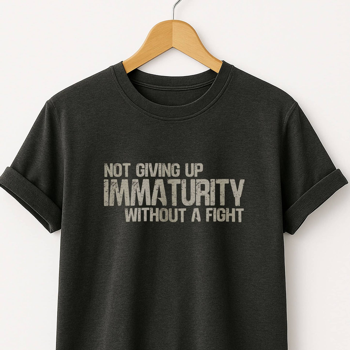 Not Giving Up My Immaturity Without a Fight - T-Shirt