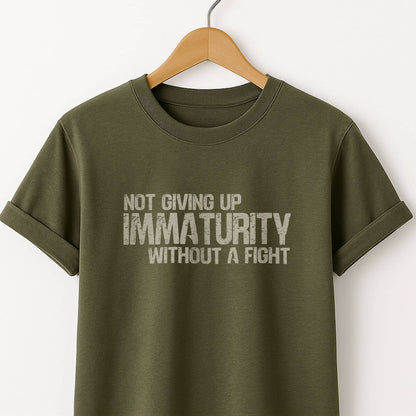 Not Giving Up My Immaturity Without a Fight - T-Shirt