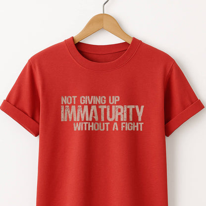 Not Giving Up My Immaturity Without a Fight - T-Shirt
