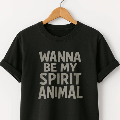 Wanna Be My Spirit Animal?  T-Shirt — Fun Graphic Tee