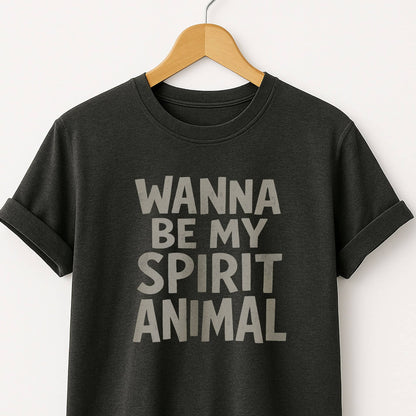 Wanna Be My Spirit Animal?  T-Shirt — Fun Graphic Tee