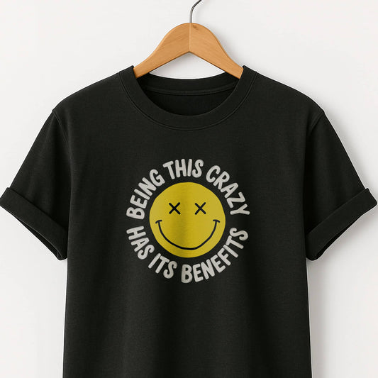 Being This Crazy Has Its Benefits T-Shirt