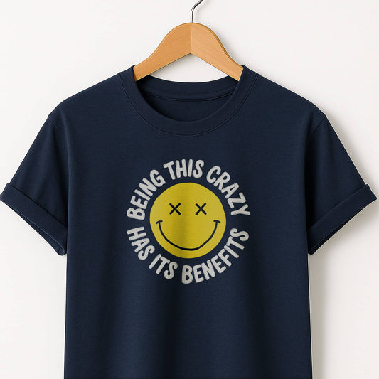 Being This Crazy Has Its Benefits T-Shirt