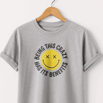 Being This Crazy Has Its Benefits T-Shirt