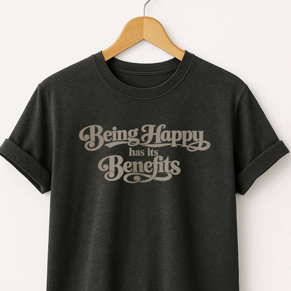 Being Happy Has Its Benefits T-Shirt — Positive Quote Tee