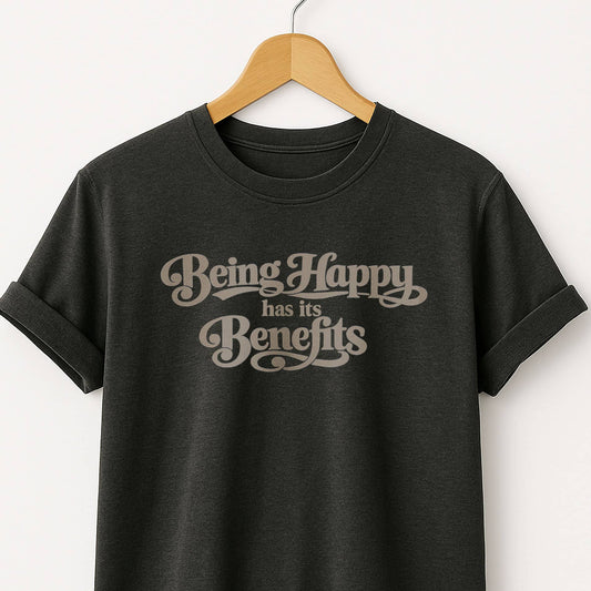 Being Happy Has Its Benefits T-Shirt — Positive Quote Tee