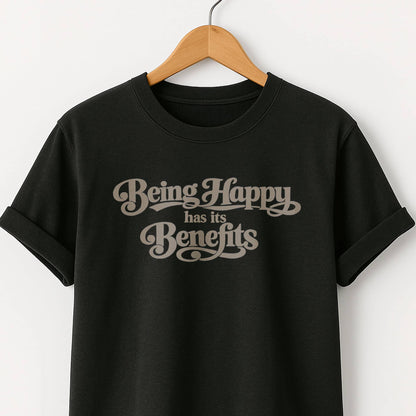Being Happy Has Its Benefits T-Shirt — Positive Quote Tee