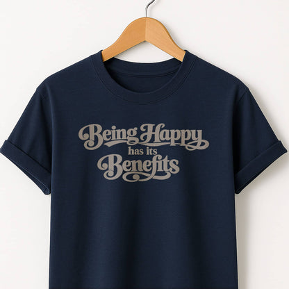 Being Happy Has Its Benefits T-Shirt — Positive Quote Tee