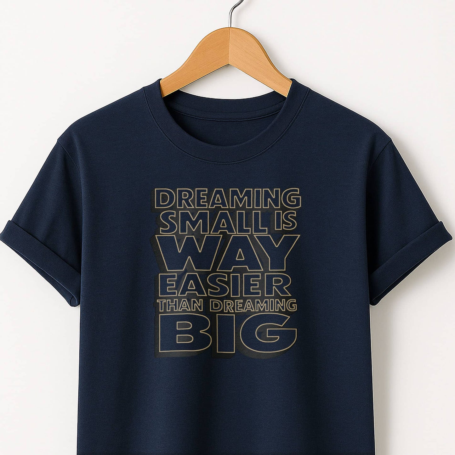 Dreaming Small Is Way Easier Than Dreaming Big T-Shirt